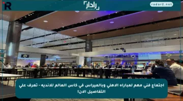 اجتماع فني مهم لمباراة الأهلي وبالميراس في كأس العالم للأندية – تعرف على التفاصيل الآن!